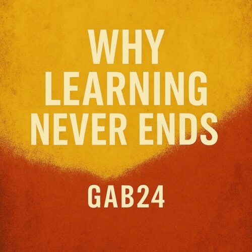 Why Learning Never Ends